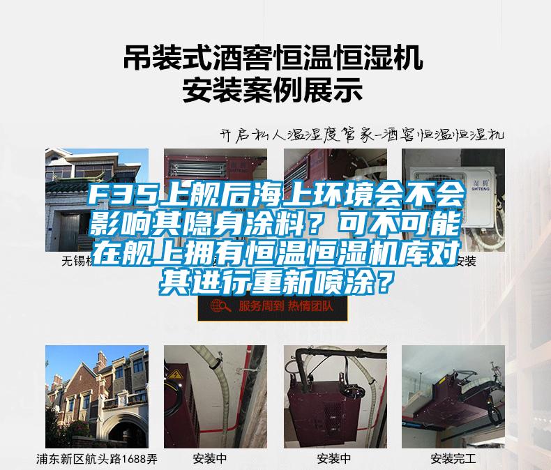 F35上艦后海上環(huán)境會不會影響其隱身涂料？可不可能在艦上擁有恒溫恒濕機庫對其進行重新噴涂？