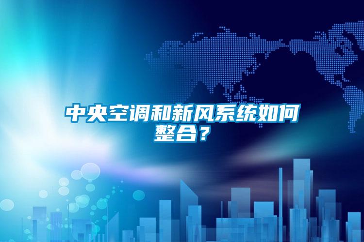中央空調(diào)和新風(fēng)系統(tǒng)如何整合？