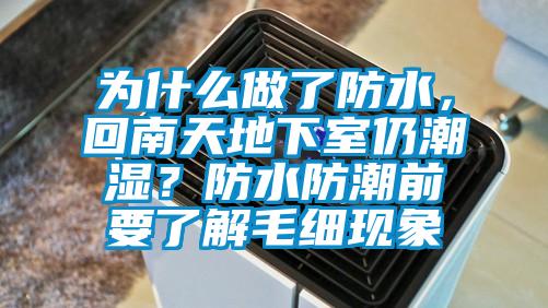 為什么做了防水，回南天地下室仍潮濕？防水防潮前要了解毛細現(xiàn)象