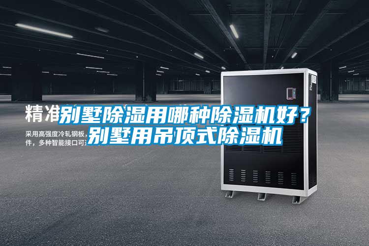 別墅除濕用哪種除濕機(jī)好？別墅用吊頂式除濕機(jī)