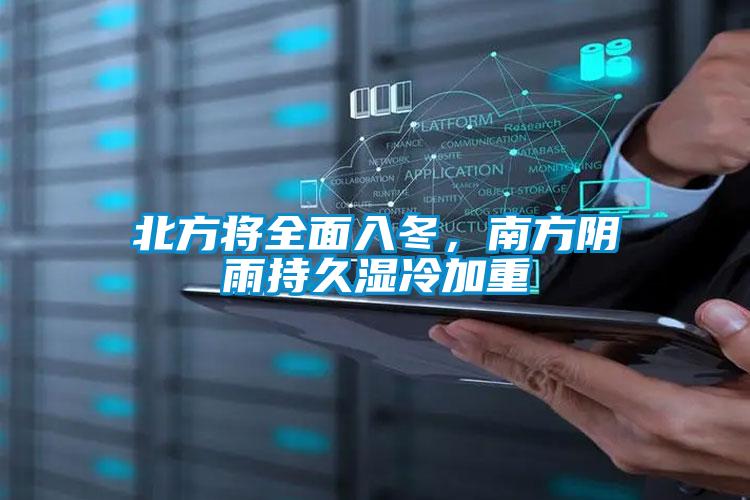 北方將全面入冬，南方陰雨持久濕冷加重