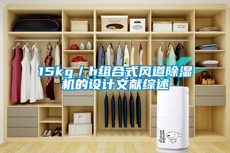 15kg／h組合式風(fēng)道除濕機(jī)的設(shè)計文獻(xiàn)綜述