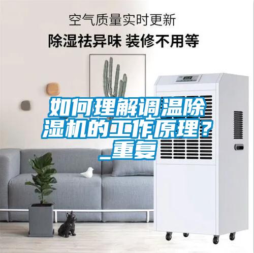 如何理解調(diào)溫除濕機(jī)的工作原理？_重復(fù)