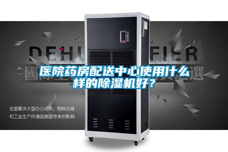 醫(yī)院藥房配送中心使用什么樣的除濕機好？