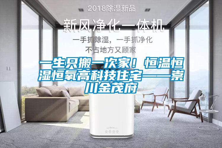 一生只搬一次家！恒溫恒濕恒氧高科技住宅——崇川金茂府