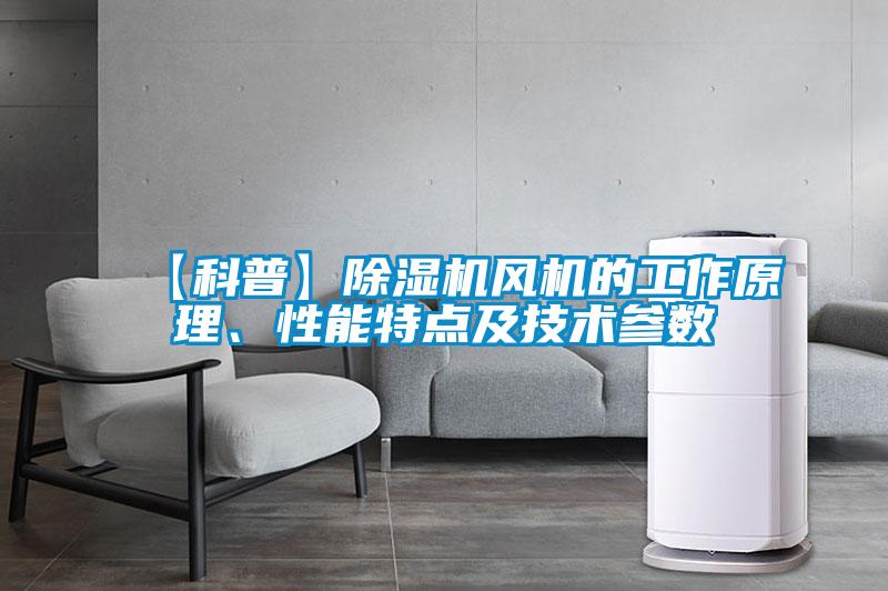 【科普】除濕機(jī)風(fēng)機(jī)的工作原理、性能特點(diǎn)及技術(shù)參數(shù)