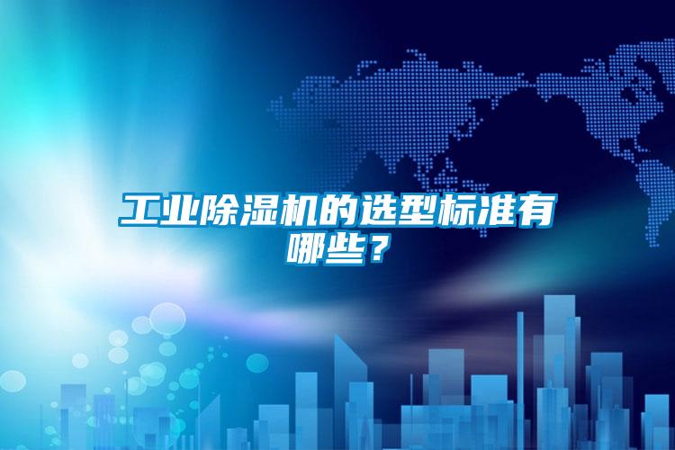 工業(yè)除濕機(jī)的選型標(biāo)準(zhǔn)有哪些？