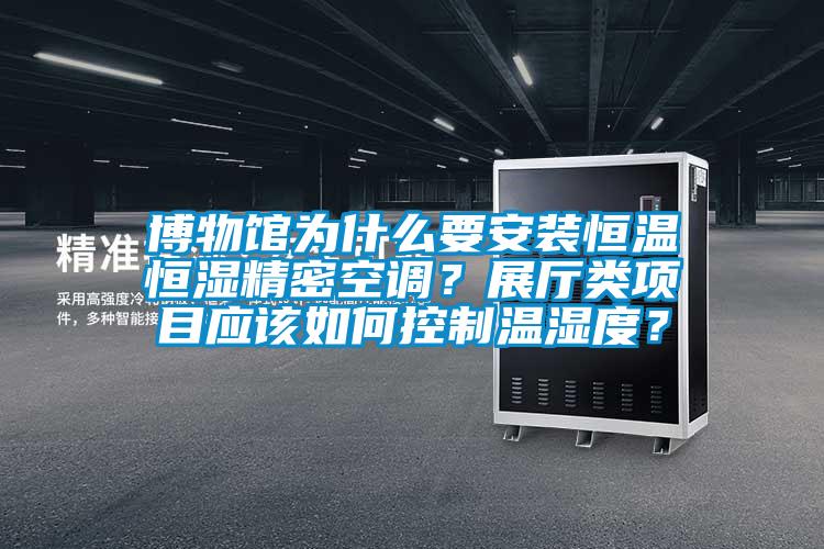 博物館為什么要安裝恒溫恒濕精密空調？展廳類項目應該如何控制溫濕度？