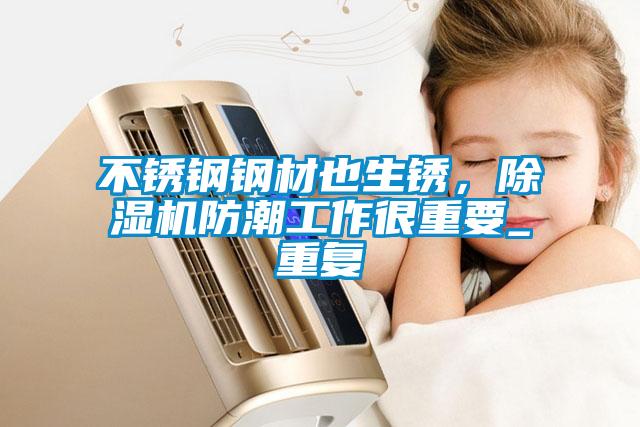 不銹鋼鋼材也生銹，除濕機(jī)防潮工作很重要_重復(fù)