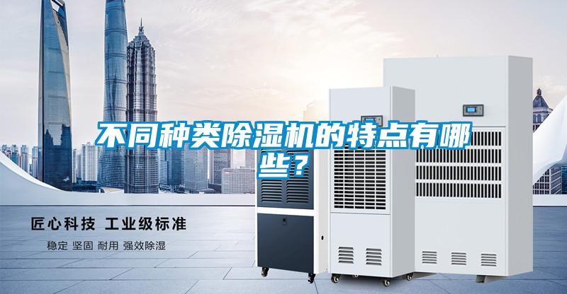 不同種類除濕機(jī)的特點(diǎn)有哪些？