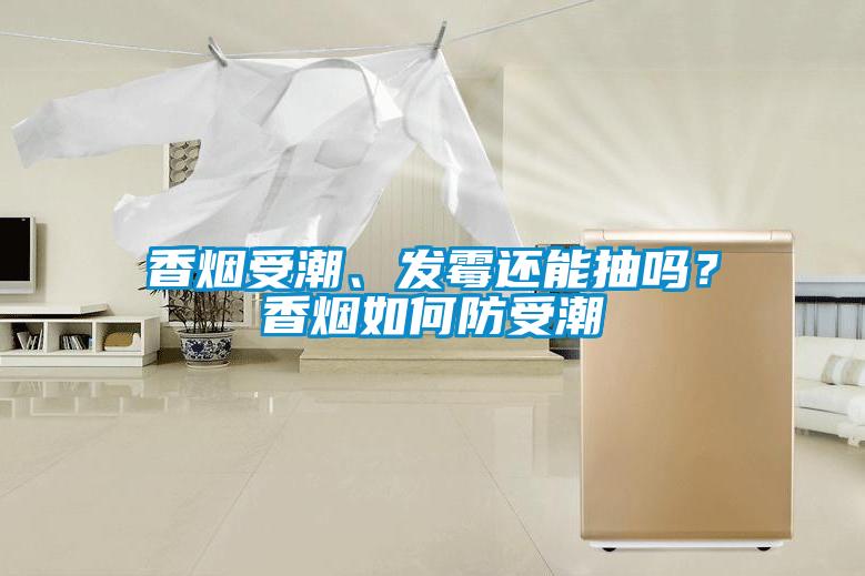 香煙受潮、發(fā)霉還能抽嗎？香煙如何防受潮