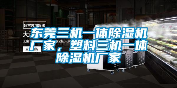 東莞三機(jī)一體除濕機(jī)廠家，塑料三機(jī)一體除濕機(jī)廠家