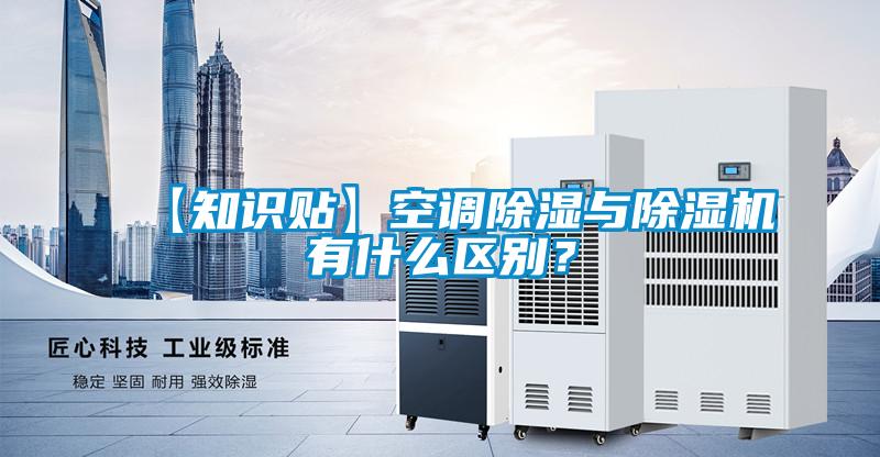 【知識貼】空調(diào)除濕與除濕機(jī)有什么區(qū)別？