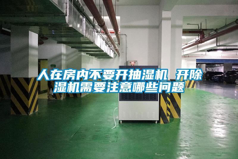 人在房內(nèi)不要開抽濕機 開除濕機需要注意哪些問題