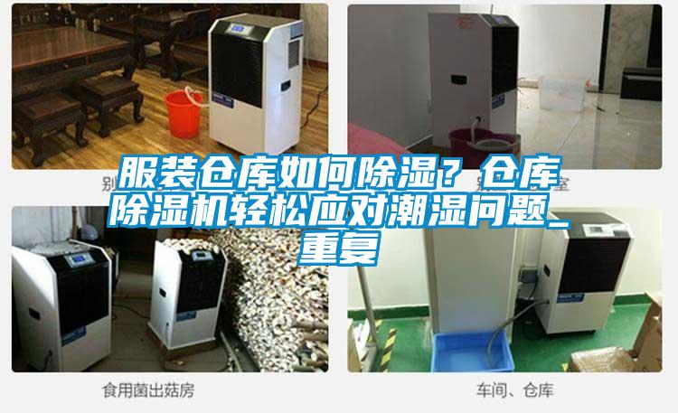 服裝倉庫如何除濕？倉庫除濕機(jī)輕松應(yīng)對潮濕問題_重復(fù)