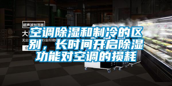空調(diào)除濕和制冷的區(qū)別，長(zhǎng)時(shí)間開(kāi)啟除濕功能對(duì)空調(diào)的損耗