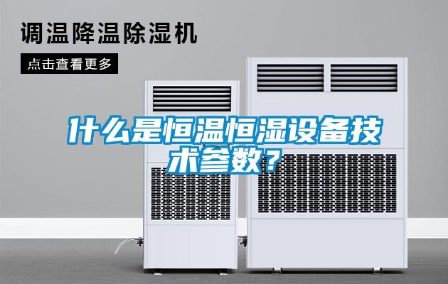 什么是恒溫恒濕設(shè)備技術(shù)參數(shù)？