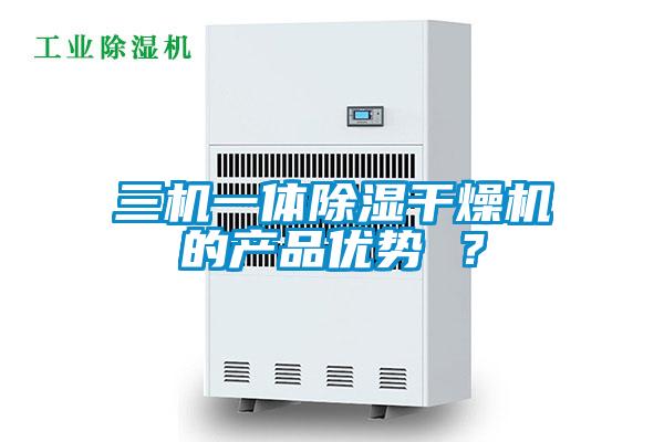 三機一體除濕干燥機的產(chǎn)品優(yōu)勢 ？