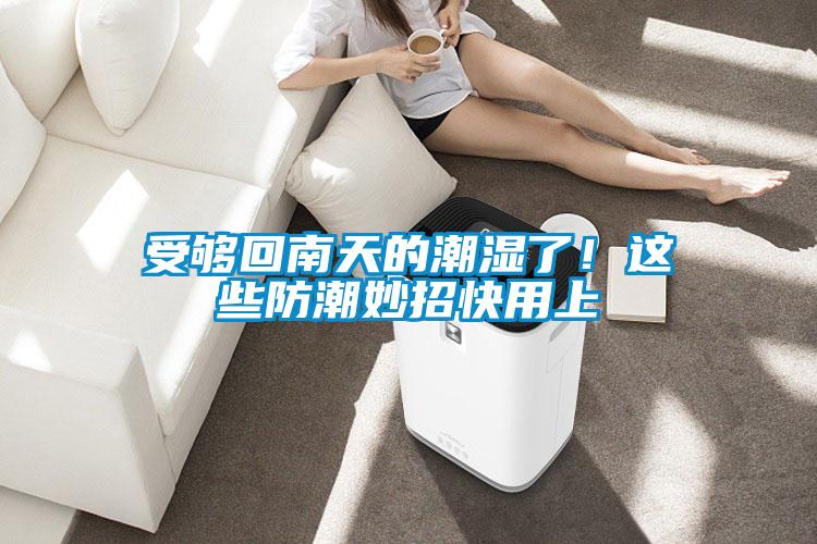 受夠回南天的潮濕了！這些防潮妙招快用上