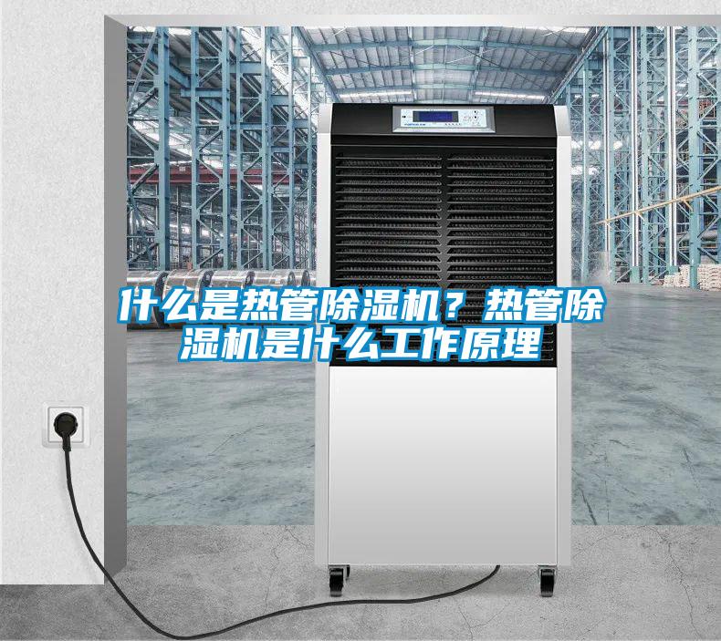 什么是熱管除濕機(jī)？熱管除濕機(jī)是什么工作原理