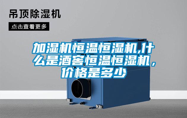 加濕機(jī)恒溫恒濕機(jī),什么是酒窖恒溫恒濕機(jī)，價(jià)格是多少