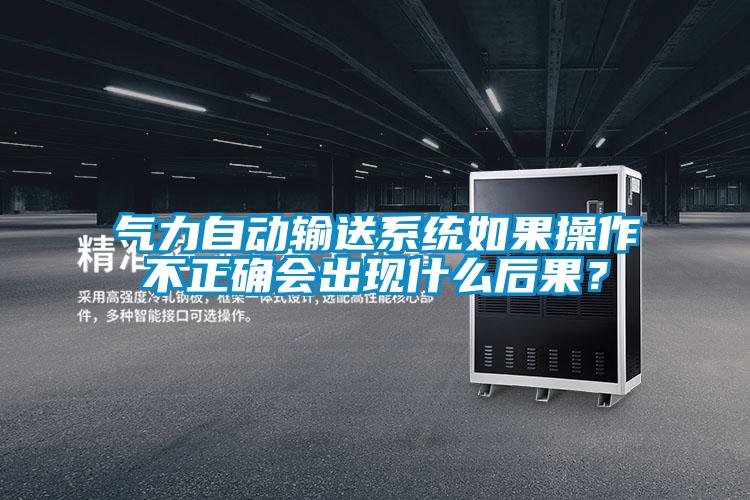 氣力自動(dòng)輸送系統(tǒng)如果操作不正確會(huì)出現(xiàn)什么后果？