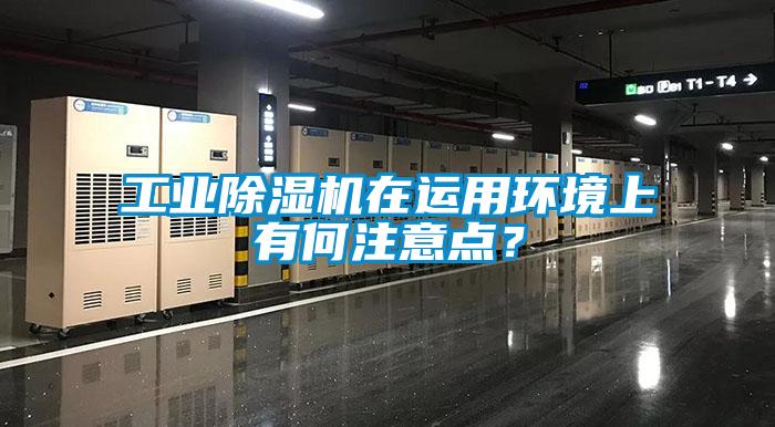 工業(yè)除濕機(jī)在運(yùn)用環(huán)境上有何注意點(diǎn)？