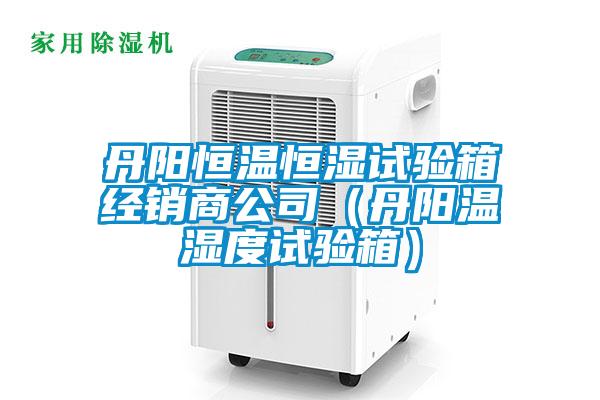 丹陽(yáng)恒溫恒濕試驗(yàn)箱經(jīng)銷(xiāo)商公司（丹陽(yáng)溫濕度試驗(yàn)箱）