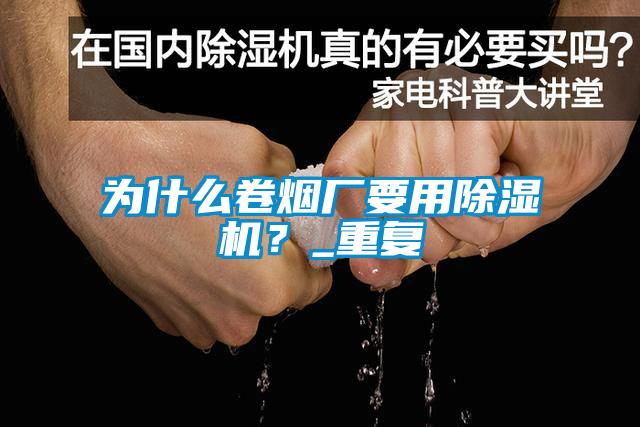 為什么卷煙廠要用除濕機(jī)？_重復(fù)