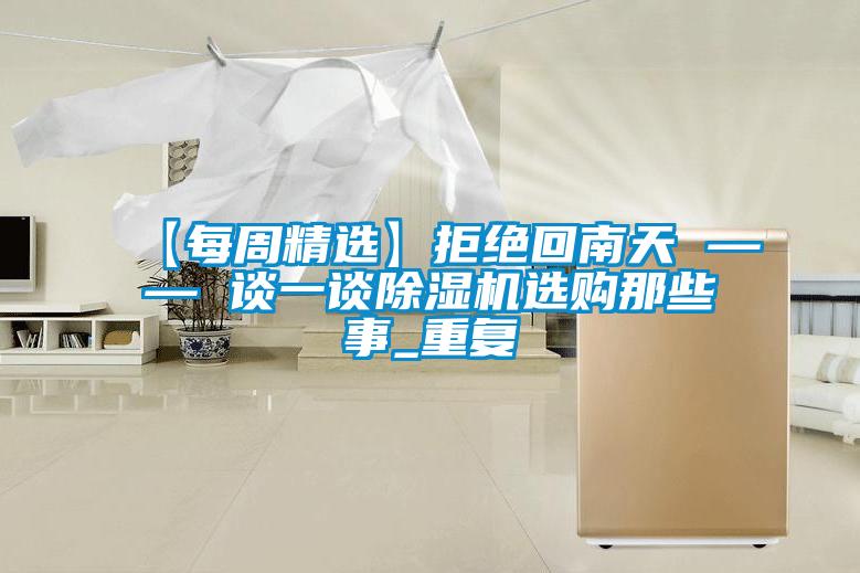 【每周精選】拒絕回南天 —— 談一談除濕機(jī)選購(gòu)那些事_重復(fù)
