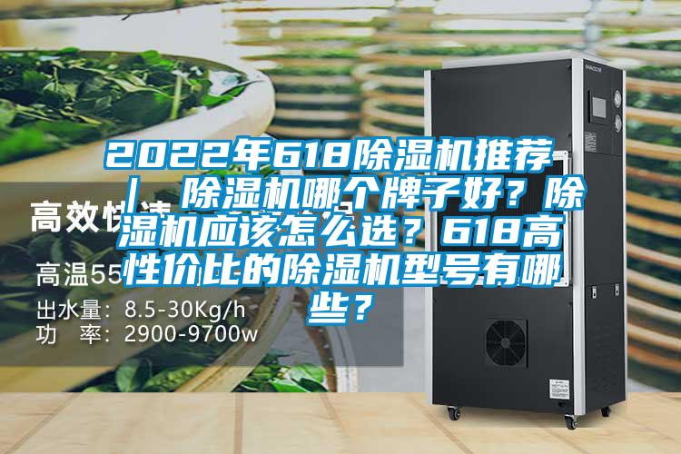 2022年618除濕機推薦 ｜ 除濕機哪個牌子好？除濕機應該怎么選？618高性價比的除濕機型號有哪些？