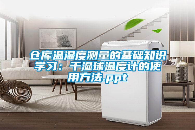 倉庫溫濕度測量的基礎(chǔ)知識學(xué)習(xí)：干濕球溫度計(jì)的使用方法.ppt