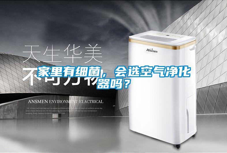 家里有細(xì)菌，會(huì)選空氣凈化器嗎？