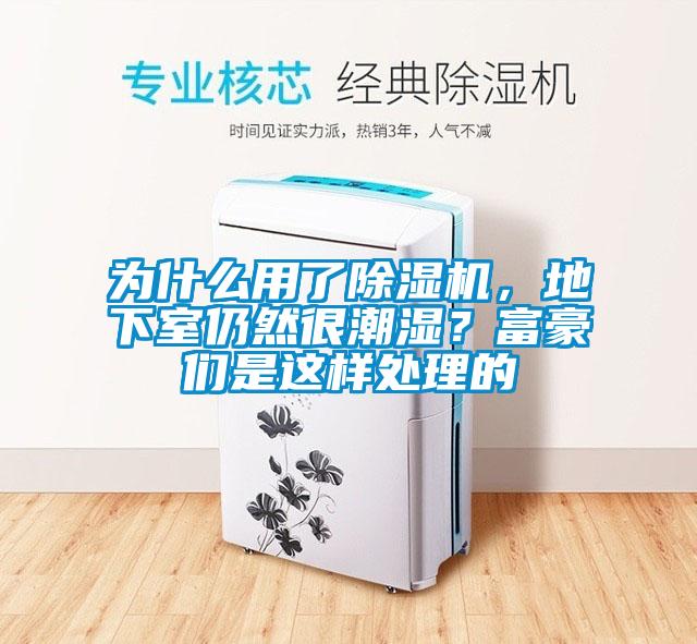 為什么用了除濕機(jī)，地下室仍然很潮濕？富豪們是這樣處理的