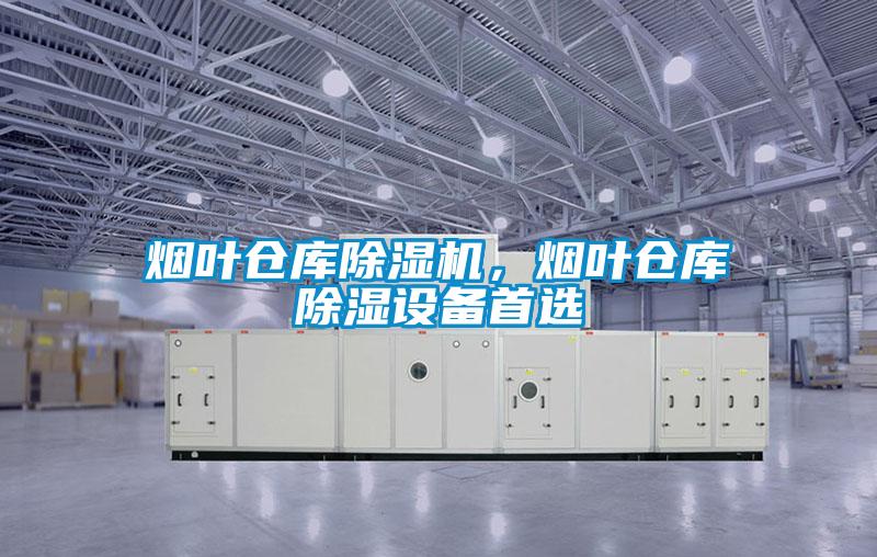 煙葉倉庫除濕機，煙葉倉庫除濕設備首選