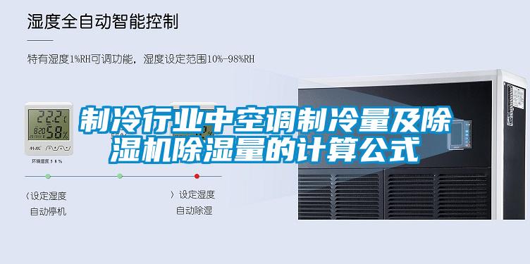 制冷行業(yè)中空調(diào)制冷量及除濕機(jī)除濕量的計算公式