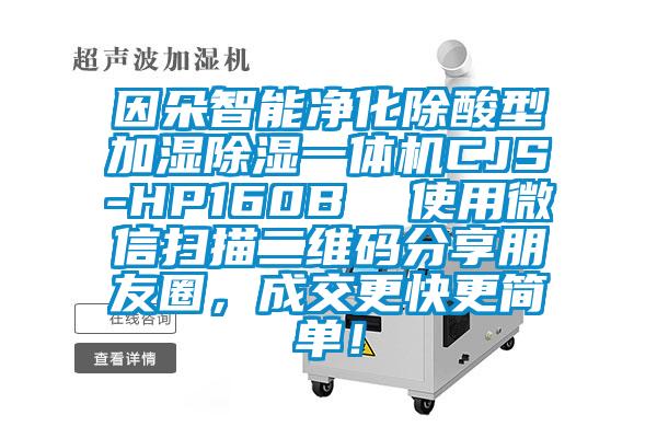 因朵智能凈化除酸型加濕除濕一體機(jī)CJS-HP160B  使用微信掃描二維碼分享朋友圈，成交更快更簡(jiǎn)單！