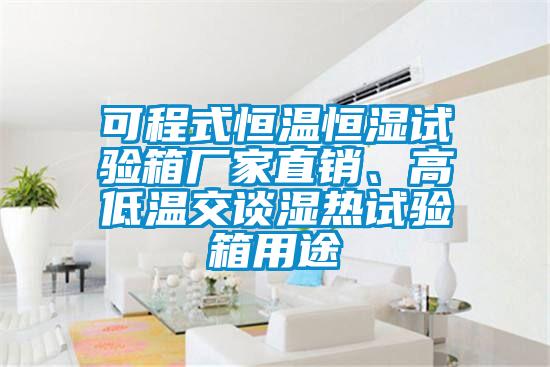 可程式恒溫恒濕試驗(yàn)箱廠家直銷、高低溫交談濕熱試驗(yàn)箱用途