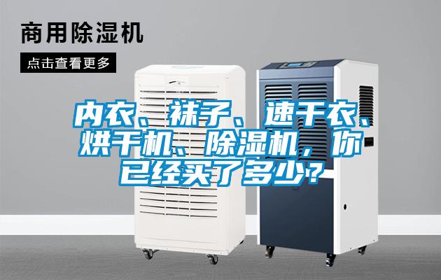 內(nèi)衣、襪子、速干衣、烘干機、除濕機，你已經(jīng)買了多少？