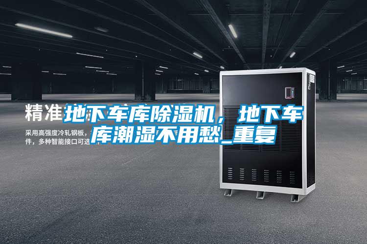 地下車庫除濕機，地下車庫潮濕不用愁_重復