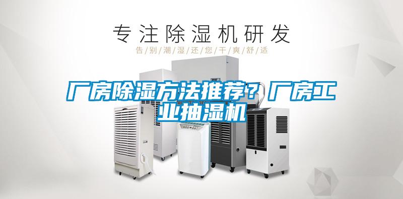 廠房除濕方法推薦？廠房工業(yè)抽濕機