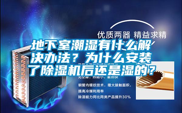 地下室潮濕有什么解決辦法？為什么安裝了除濕機(jī)后還是濕的？
