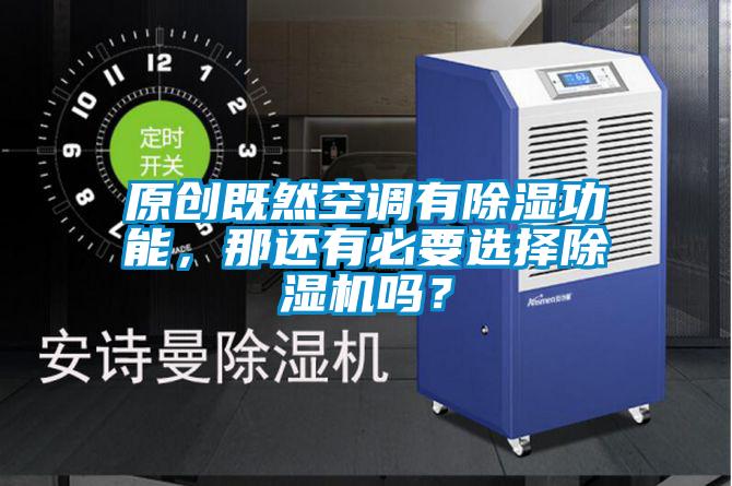 原創(chuàng)既然空調(diào)有除濕功能，那還有必要選擇除濕機嗎？