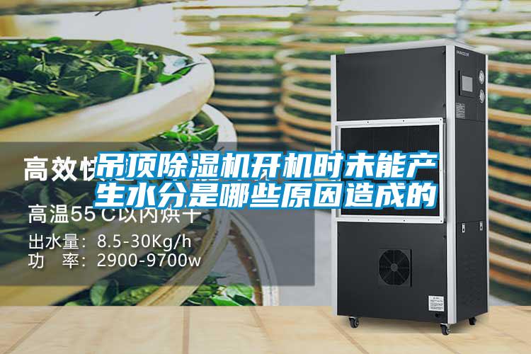 吊頂除濕機開機時未能產(chǎn)生水分是哪些原因造成的