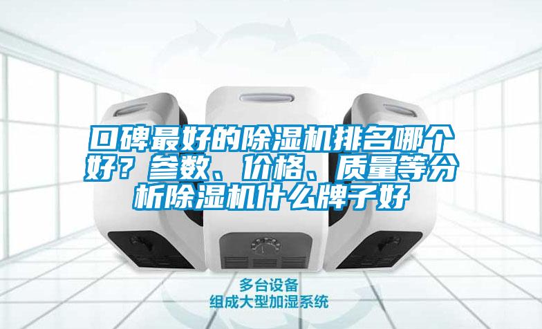 口碑最好的除濕機(jī)排名哪個(gè)好？參數(shù)、價(jià)格、質(zhì)量等分析除濕機(jī)什么牌子好