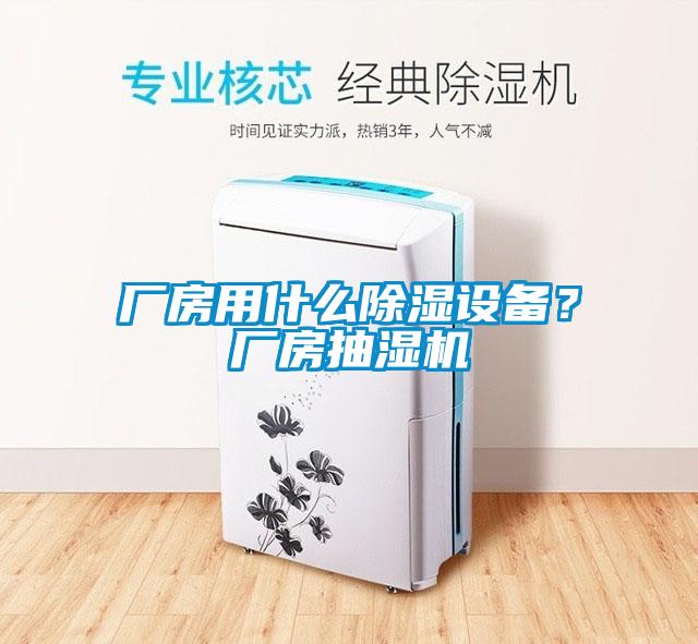 廠房用什么除濕設(shè)備？廠房抽濕機(jī)