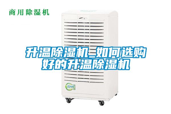 升溫除濕機(jī)_如何選購好的升溫除濕機(jī)