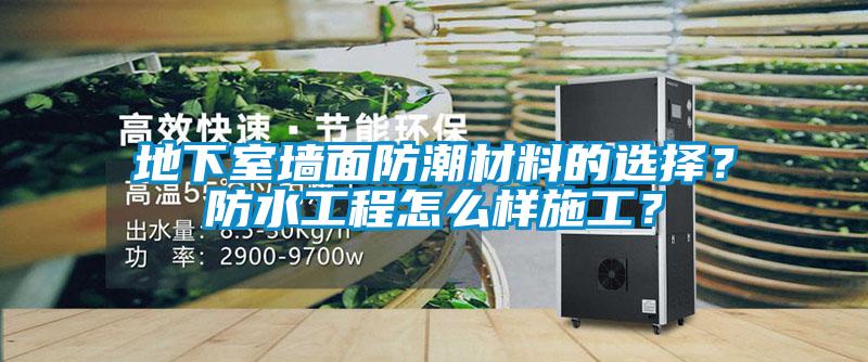 地下室墻面防潮材料的選擇？防水工程怎么樣施工？