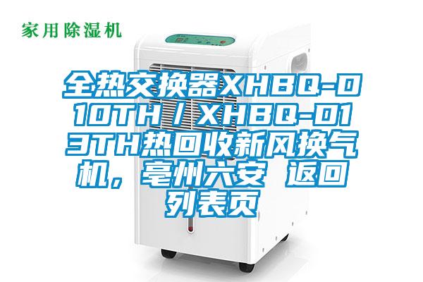 全熱交換器XHBQ-D10TH／XHBQ-D13TH熱回收新風(fēng)換氣機(jī)，亳州六安 返回列表頁