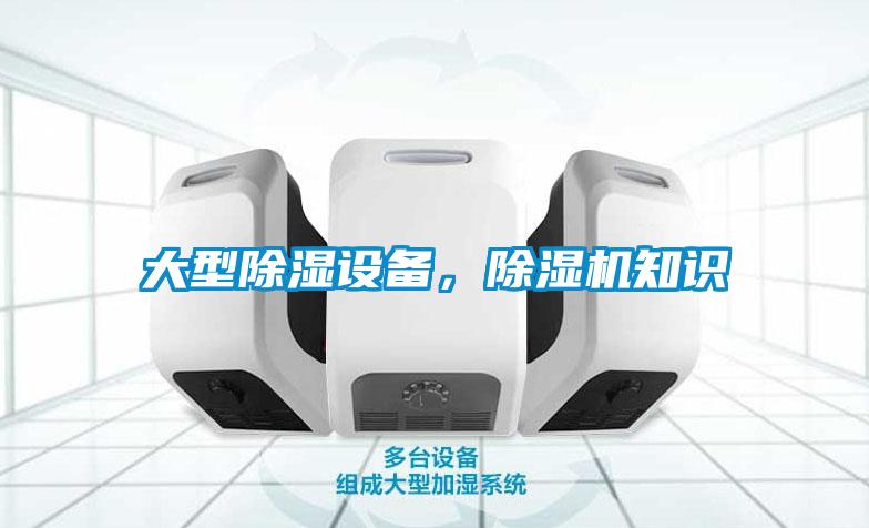 大型除濕設(shè)備，除濕機知識